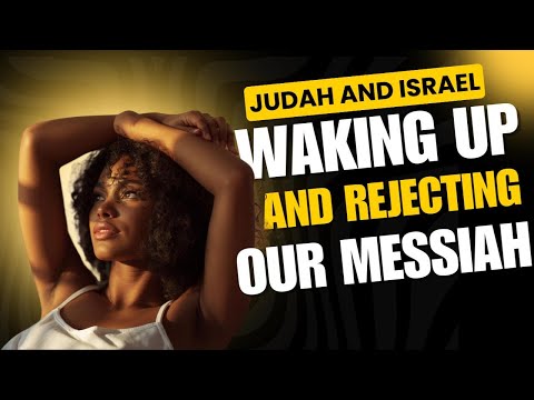 Judah and Israel | Waking Up And REJECTING Our Messiah (Hamashiac)